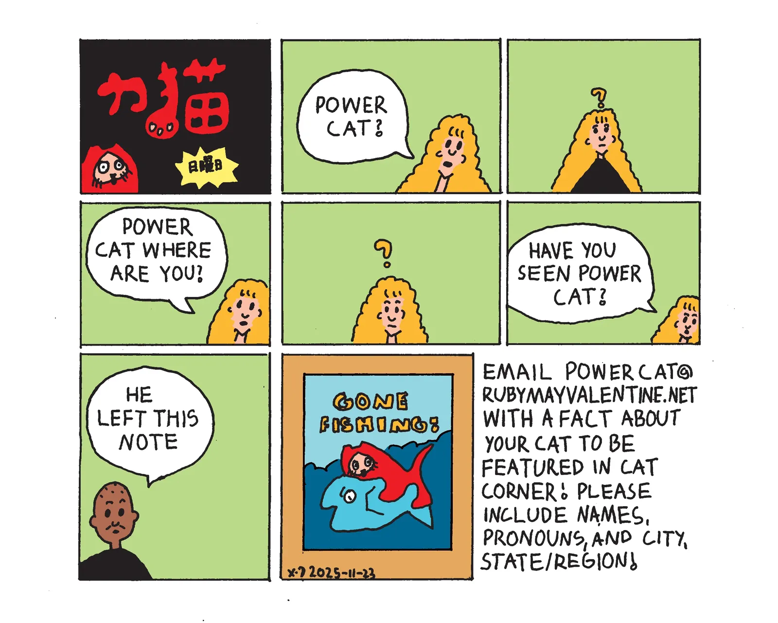 Power Cat strip showing Power Cat's owner looking for him saying things like Power Cat where are you? Eventually she asks her husband if he's seen Power Cat and he says he left this note. The note Power Cat left shows Power Cat riding a giant fish in the ocean with big letters that say Gone Fishing. Cat Corner says email powercat@rubymayvalentine.net with a fact about  your cat to be featured in cat corner. Please include names, pronouns, and city, state or region.