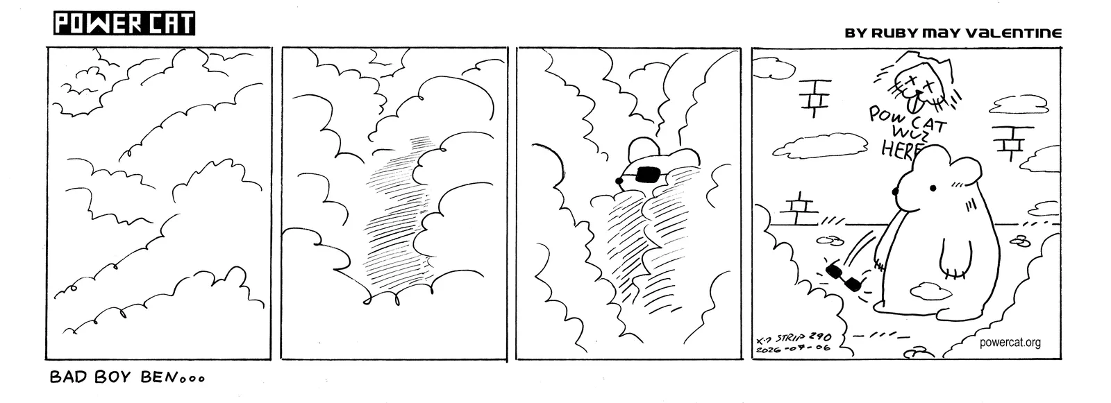 A cloud of smoke is dissipating to reveal bad boy ben. He's wearing sunglasses at first, but they fell off towards the end of the reveal. There's graffiti behind him on the wall of power cat that says pow cat wuz here. Caption says bad boy ben...  