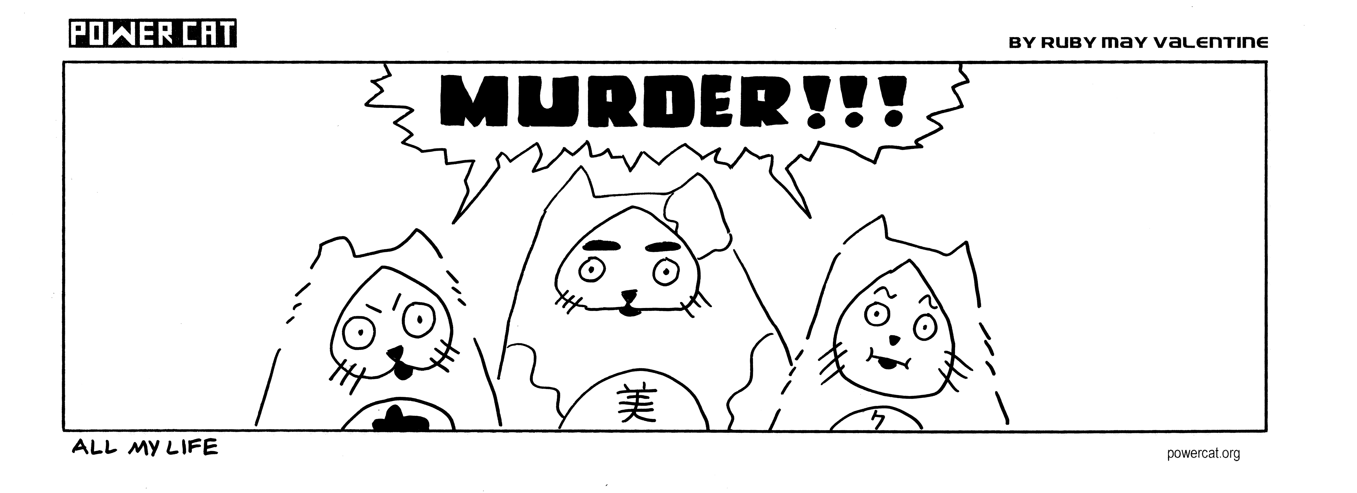Power Cat, Handsome Cat, and Damn Cat are yelling murder!!! Caption says all my life 