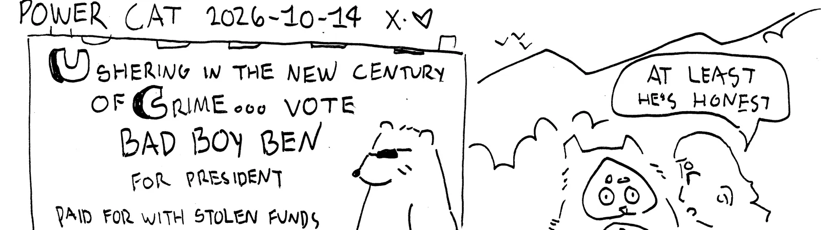 Rebecca and power cat are looking at a billboard that says Ushering in the new century of crime... vote Bad Boy Ben for president. next to a picture of bad boy ben. at the bottom in smaller text it says paid for with stolen funds. Rebecca says at least he's honest 